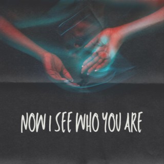 Now I See Who You Are