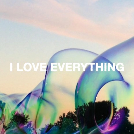i love everything | Boomplay Music