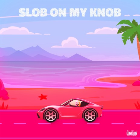 Slob On My Knob | Boomplay Music