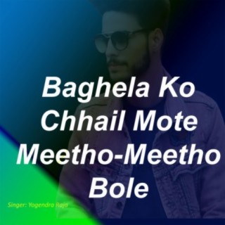 Baghela Ko Chhail Mote Meetho Meetho Bole