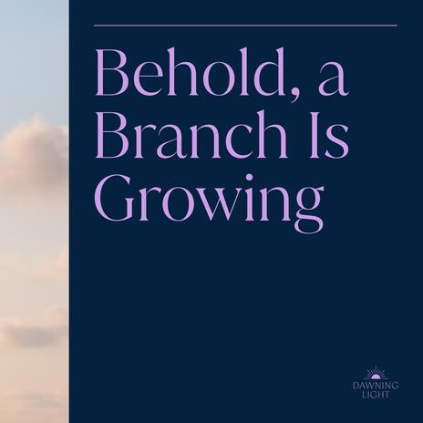 Behold, a Branch Is Growing | Boomplay Music