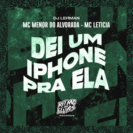 Dei um Iphone pra Ela ft. MC Leticia & DJ Lehman | Boomplay Music