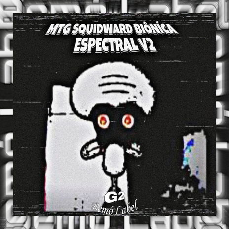 MTG SQUIDWARD BIÔNÍCA ESPECTRAL ft. G2 Bemò Label | Boomplay Music