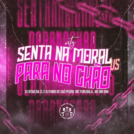 Senta na Moral Vs Para no Chão ft. DJ FUMO DO SAO PEDRO, MC Yuri Bala & Mc Mr. Bim | Boomplay Music