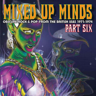 Mixed Up Minds, Part 6: Obscure Rock And Pop From The British Isles, 1971-1974