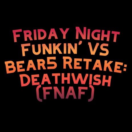 Friday Night Funkin' VS Bear5 Retake: Deathwish (FNAF) | Boomplay Music