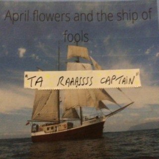 April Flowers and the Ship of Fools