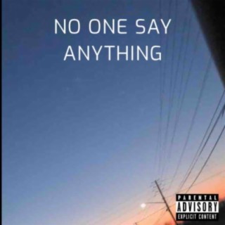 NO ONE SAY ANYTHING