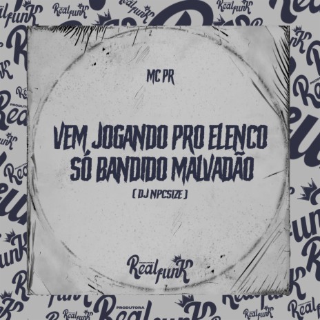 Vem Jogando pro Elenco - Só Bandido Malvadão ft. DJ NpcSize | Boomplay Music