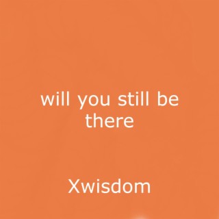 will you still be there lyrics | Boomplay Music