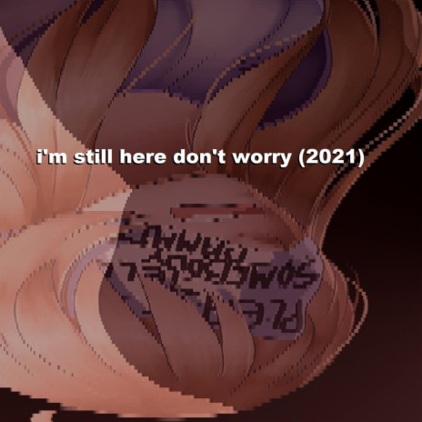 i'm still here don't worry (verseless)