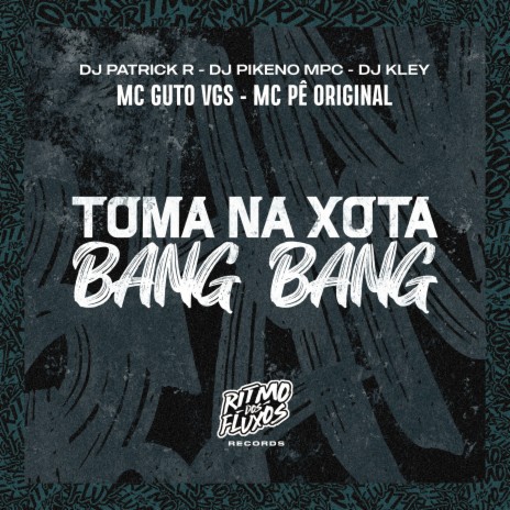 Toma na Xota Bang Bang ft. DJ Patrick R, DJ Kley, DJ Pikeno MPC & MC Pê Original | Boomplay Music