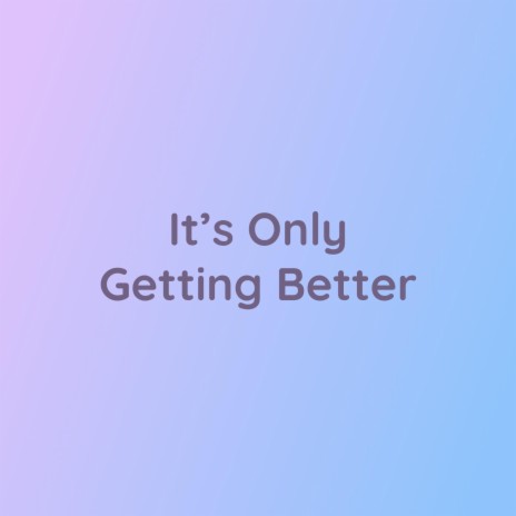 It's Only Getting Better | Boomplay Music