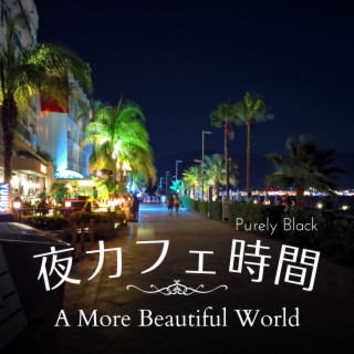 夜カフェ時間 - a More Beautiful World