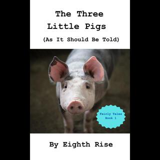 The Three Little Pigs (As It Should Be Told)