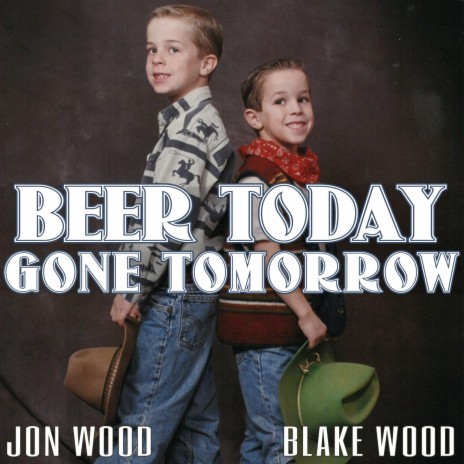 Beer Today, Gone Tomorrow ft. Blake Wood | Boomplay Music