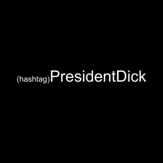 (hashtag)PresidentDick