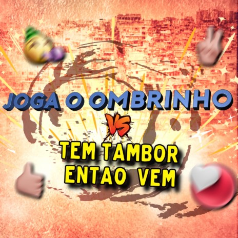 JOGA O OMBRINHO VS TEM TAMBOR ENTAO VEM ft. HG Dancy & Ale Cabeludo | Boomplay Music