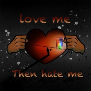 Love Me Then Hate Me