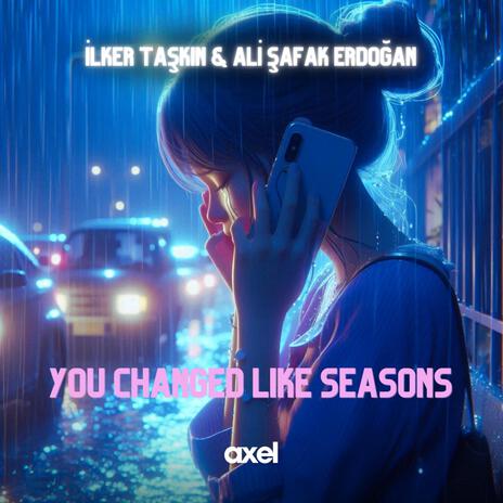 You Changed Like Seasons ft. Ali Şafak Erdoğan | Boomplay Music