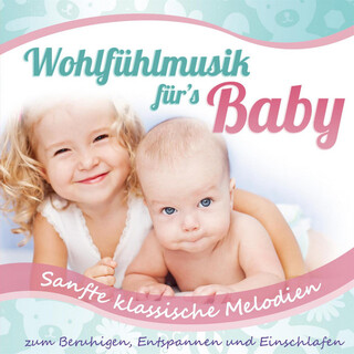 Wohlfühlmusik für's Baby - Sanfte klassische Melodien zum beruhigen, entspannen und einschlafen