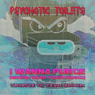 I Wanna Purge (when I hear your music)... A Tribute To Tevil Bloom