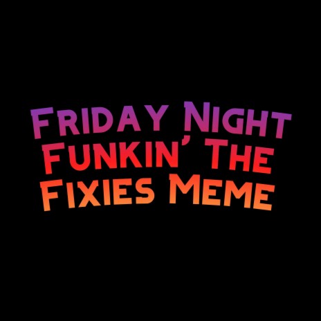 Friday Night Funkin' The Fixies Meme | Boomplay Music