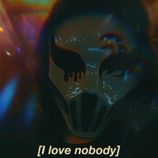 I love nobody