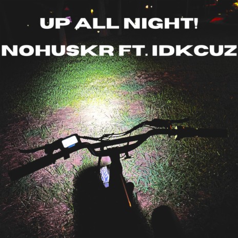 Up all Night! ft. idkcuz | Boomplay Music