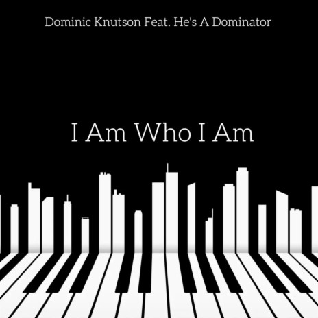 I Am Who I Am (feat. He's A Dominator)