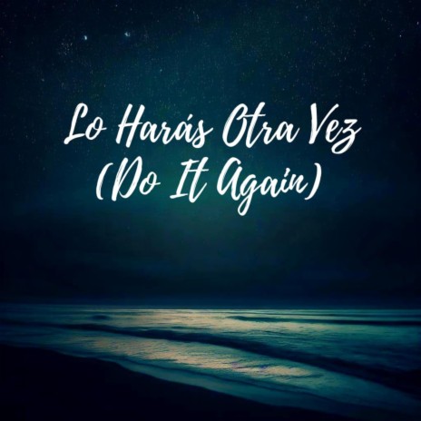 Lo Harás Otra Vez (Do It Again) ft. Alejandro Del Bosque