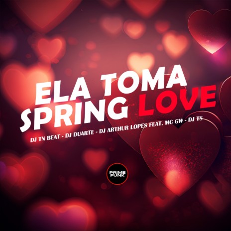 Ela Toma Spring Love ft. DJ DUARTE, Dj Arthur Lopes, MC GW & DJ TS | Boomplay Music