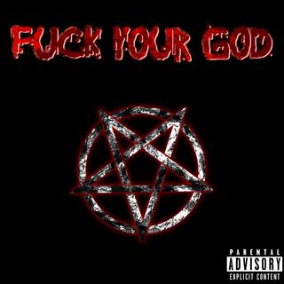 FUCK YOUR GOD