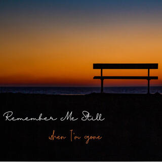 Remember Me Still (When I'm Gone)