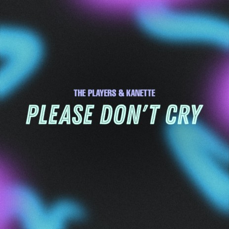 Please Don't Cry ft. Kanette | Boomplay Music