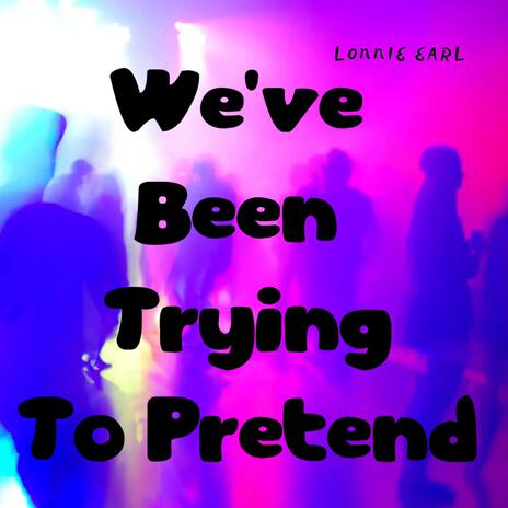 We've Been Trying To Pretend | Boomplay Music