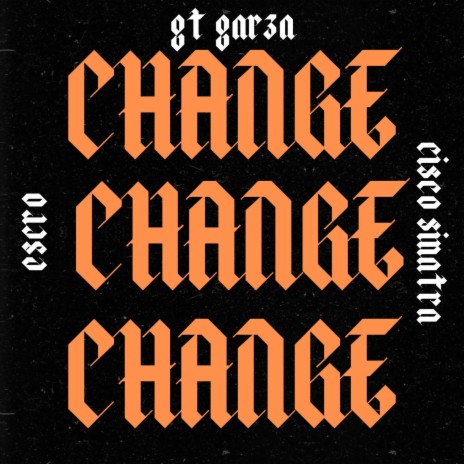 Change ft. GT Garza & Cisco Sinatra | Boomplay Music