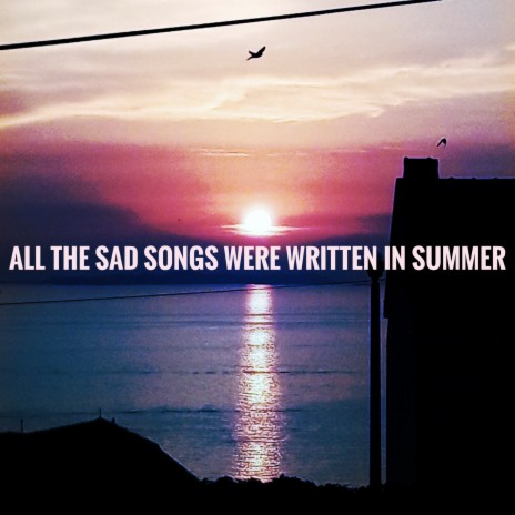 All The Sad Songs Were Written In Summer | Boomplay Music