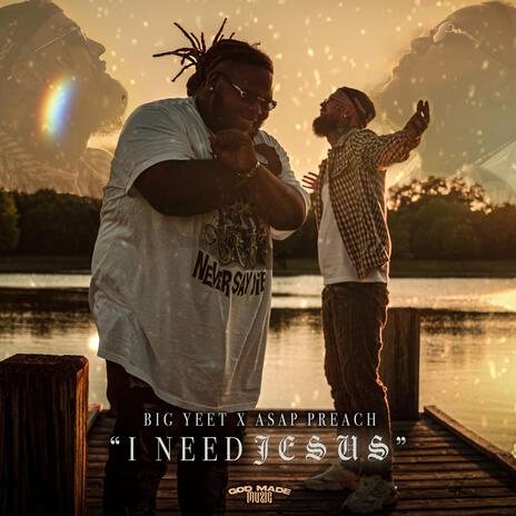 I Need Jesus ft. Big Yeet | Boomplay Music