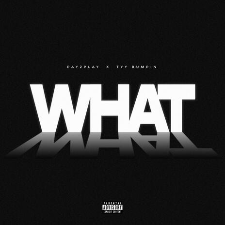 WHAT ft. Tyy Bumpin | Boomplay Music