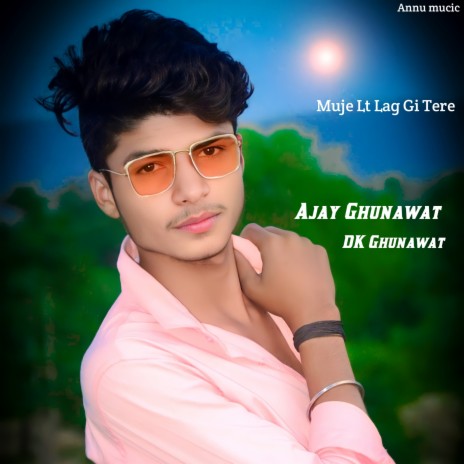 Muje Lt Lag Gi Tere ft. DK Ghunawat | Boomplay Music