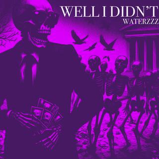 WELL I DIDN'T lyrics | Boomplay Music