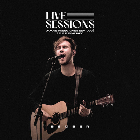 Jamais Posso Viver Sem Você / Ele É Exaltado: Live Sessions (Ao Vivo) | Boomplay Music