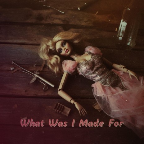 What Was I Made For | Boomplay Music