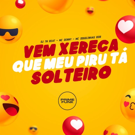 Vem Xereca Que Meu Piru Tá Solteiro ft. MC Denny & Mc Douglinhas BDB | Boomplay Music