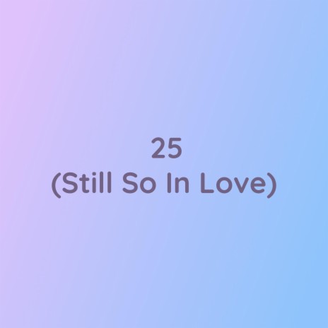 25 (Still So In Love) | Boomplay Music