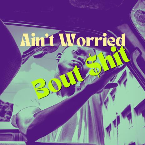 Ain't Worried Bout $hit | Boomplay Music