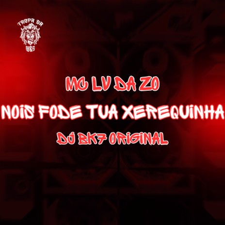 Nois Fode Tua Xerequinha ft. DJ BK7 ORIGINAL & Tropa da W&S | Boomplay Music