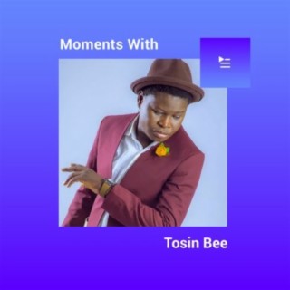 Moments with Tosin Bee