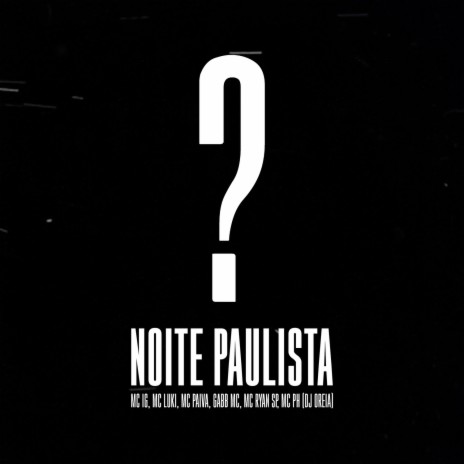 Noite Paulista ft. Mc Ryan SP, Mc Paiva ZS, Mc Luki, Gabb MC & Mc PH | Boomplay Music